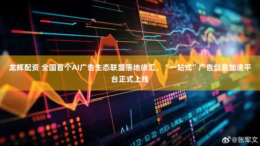 龙辉配资 全国首个AI广告生态联盟落地徐汇，“一站式”广告创意加速平台正式上线