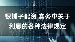 银铺子配资 实务中关于利息的各种法律规定