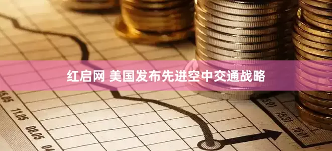红启网 美国发布先进空中交通战略