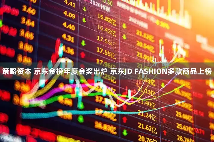 策略资本 京东金榜年度金奖出炉 京东JD FASHION多款商品上榜