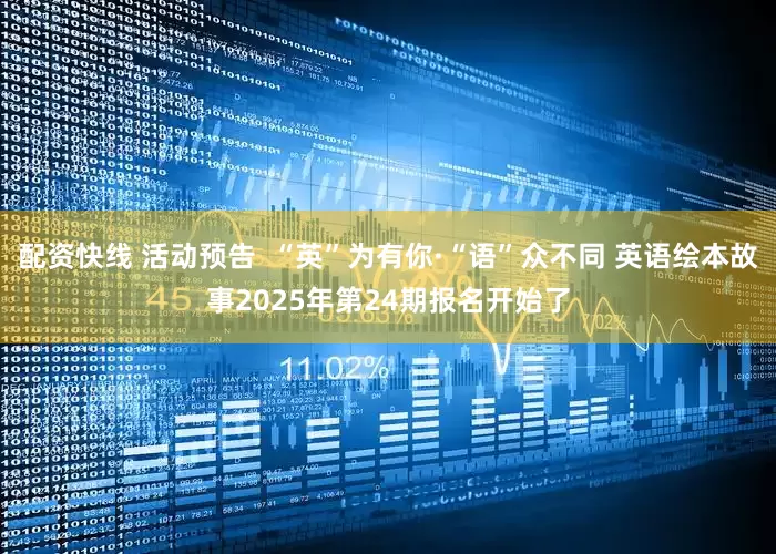 配资快线 活动预告  “英”为有你·“语”众不同 英语绘本故事2025年第24期报名开始了